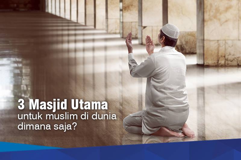 3 Masjid Utama untuk Muslim di Dunia
